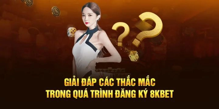 Giải đáp mọi thắc mắc trong quá trình đăng ký 8KBET