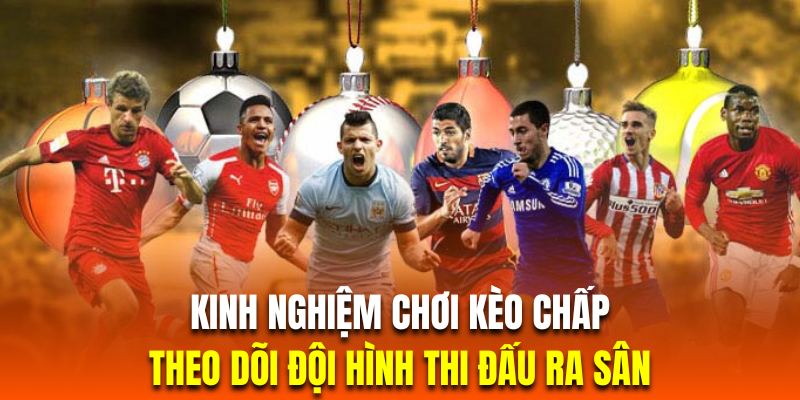 Hội viên chơi kèo chấp cần ghi nhớ theo dõi đội hình