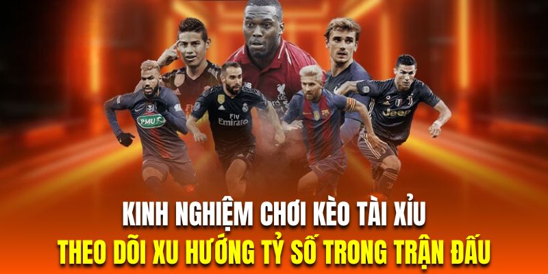 Khi chơi kèo tài xỉu bạn cần chú ý đến xu hướng tỷ số