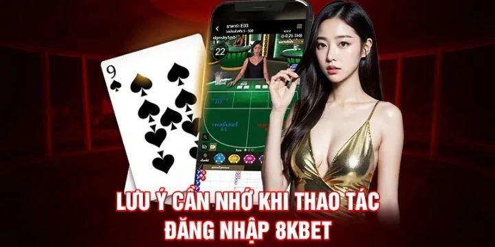 Lưu ý cần nhớ khi thao tác đăng nhập 8KBET