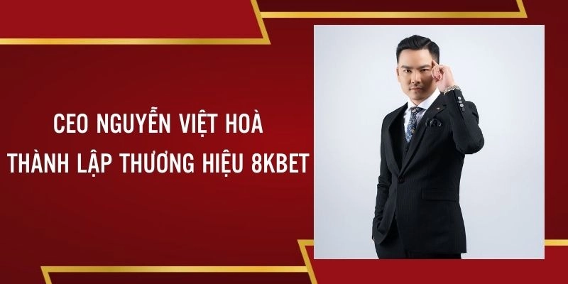 CEO Nguyễn Việt Hoà cùng con đường phát triển nhà cái