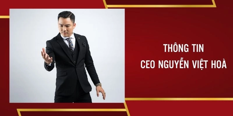 Thông tin sơ lược về CEO Nguyễn Việt Hoà