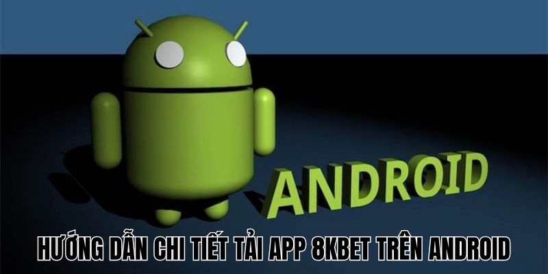 Cách để tải app 8KBET trên ứng dụng Android