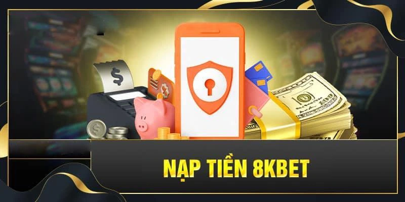 Điều kiện cơ bản để nạp tiền 8KBET