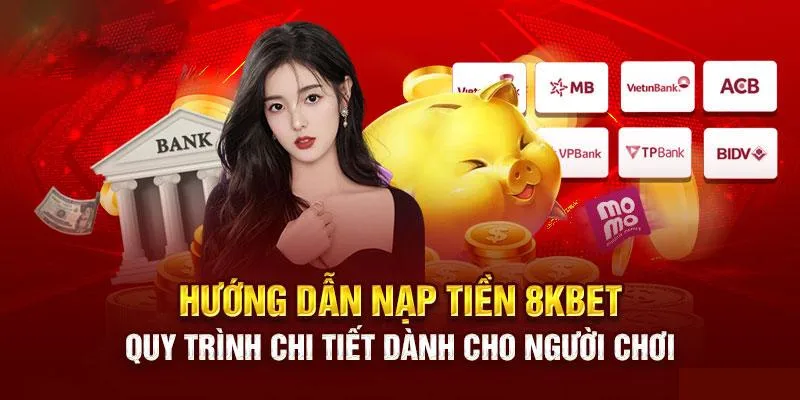 Hướng dẫn chi tiết cách nạp tiền vào 8KBET